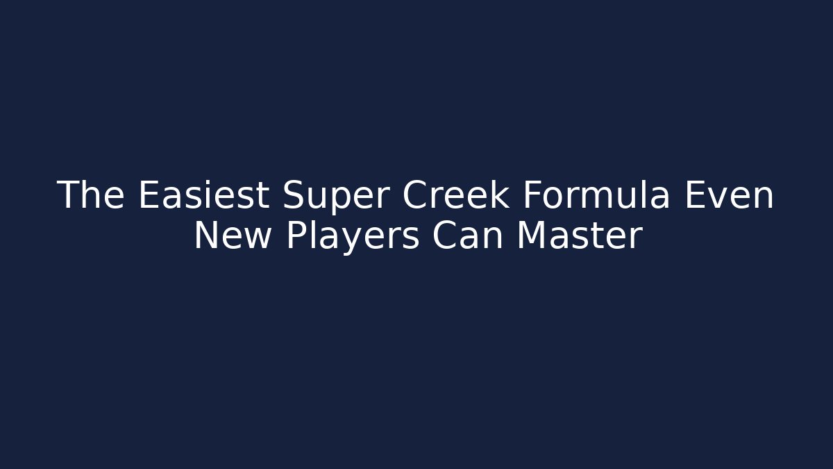 The Easiest Super Creek Formula Even New Players Can Master