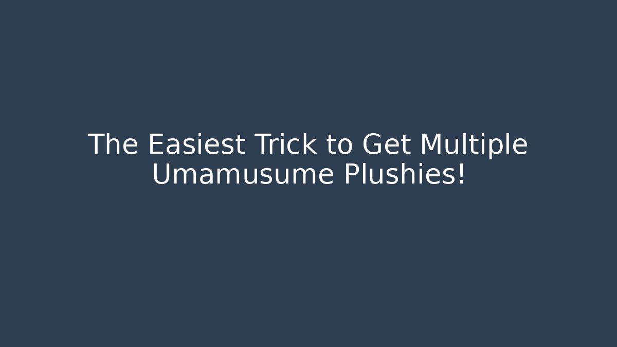 The Easiest Trick to Get Multiple Umamusume Plushies!