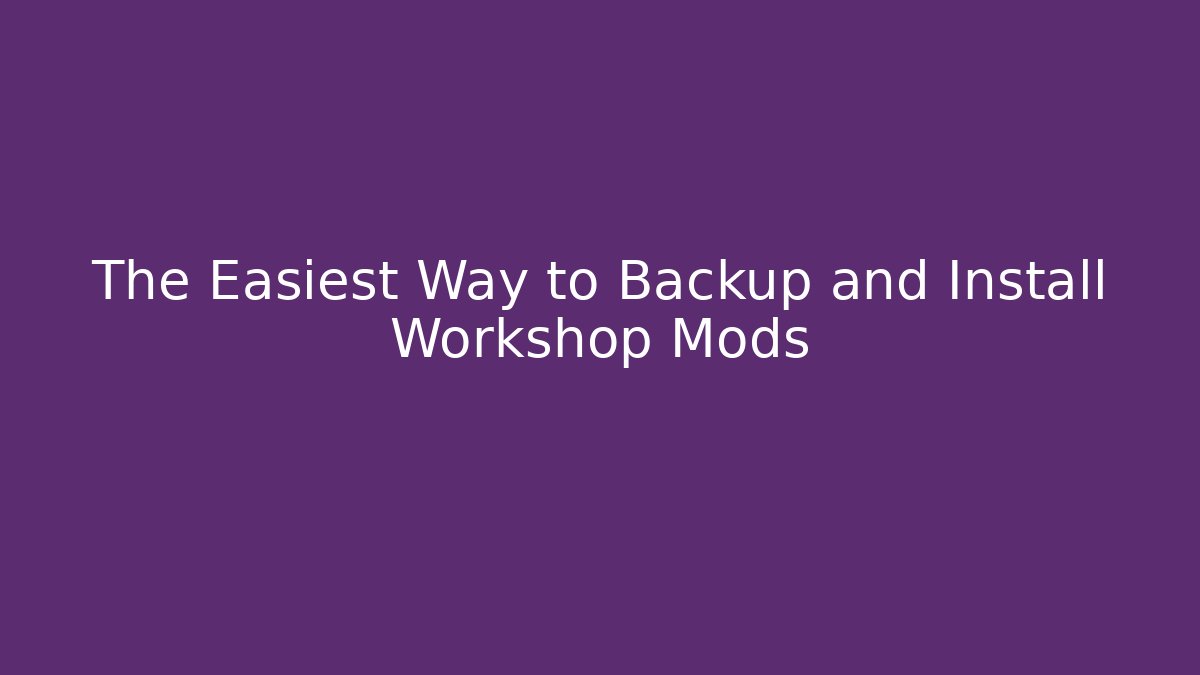 The Easiest Way to Backup and Install Workshop Mods