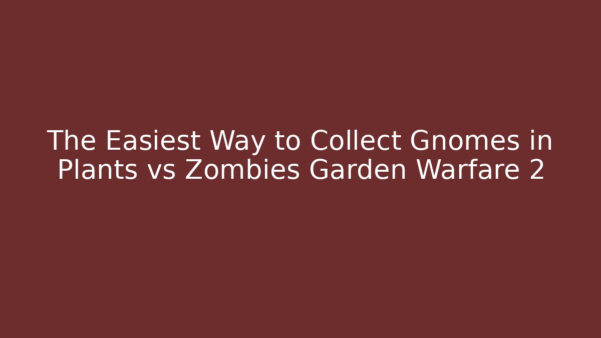 The Easiest Way to Collect Gnomes in Plants vs Zombies Garden Warfare 2