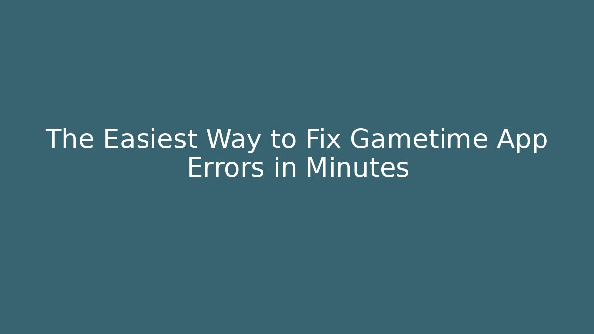 The Easiest Way to Fix Gametime App Errors in Minutes
