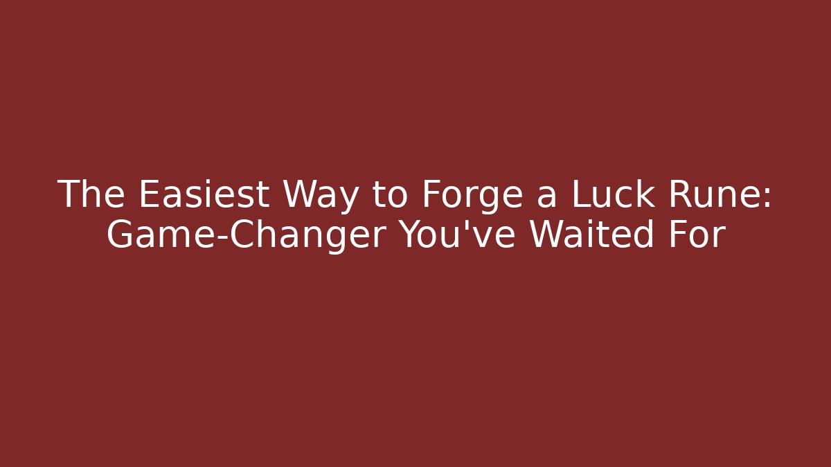 The Easiest Way to Forge a Luck Rune: Game-Changer You’ve Waited For
