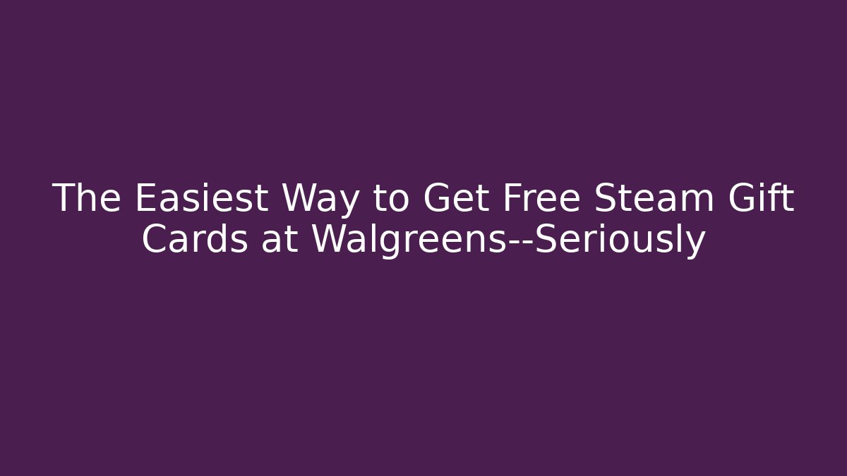 The Easiest Way to Get Free Steam Gift Cards at Walgreens—Seriously
