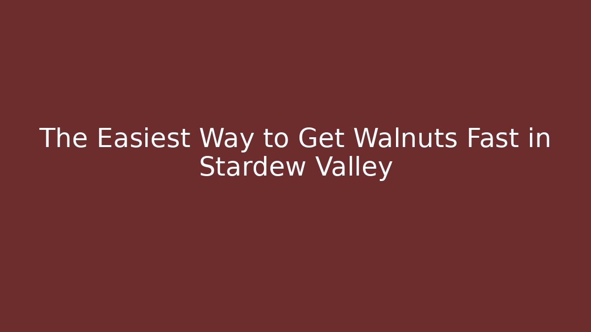 The Easiest Way to Get Walnuts Fast in Stardew Valley