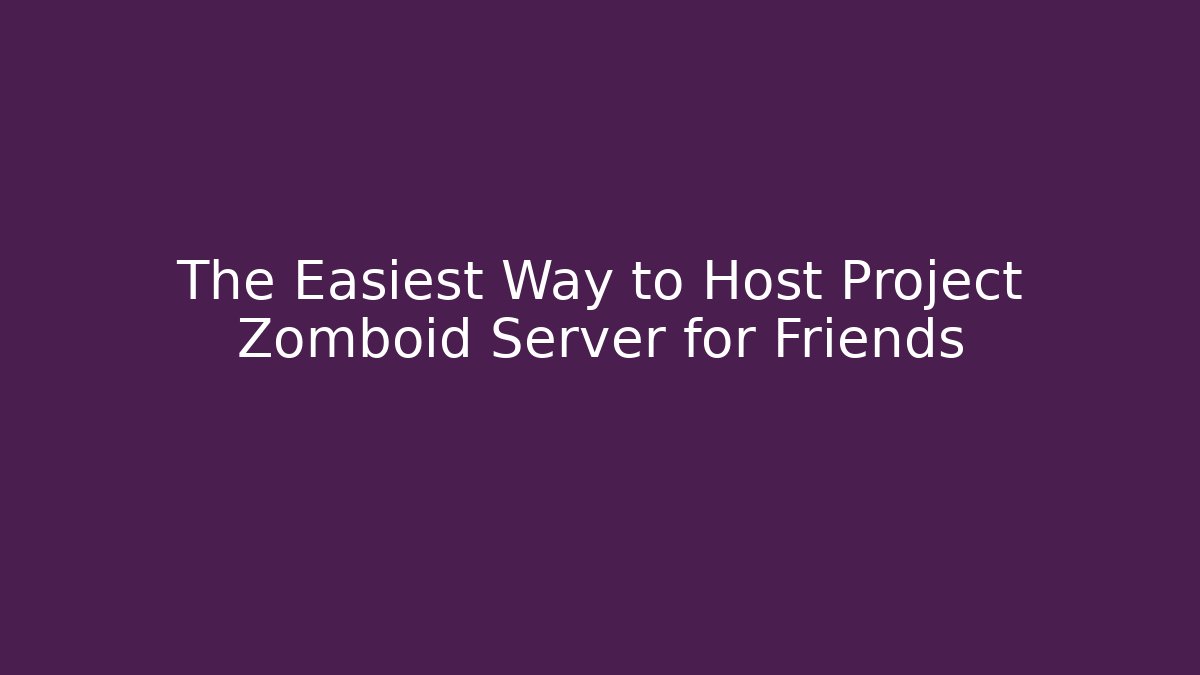 The Easiest Way to Host Project Zomboid Server for Friends