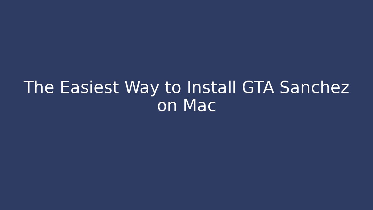 The Easiest Way to Install GTA Sanchez on Mac - Critter Realm