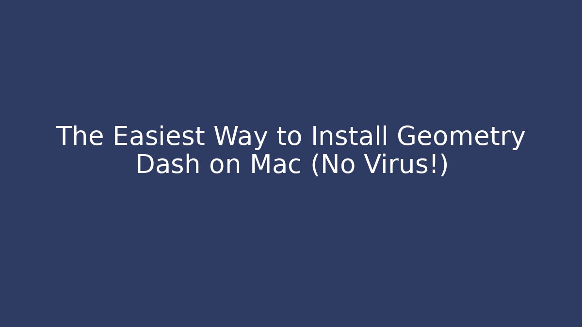 The Easiest Way to Install Geometry Dash on Mac (No Virus!)