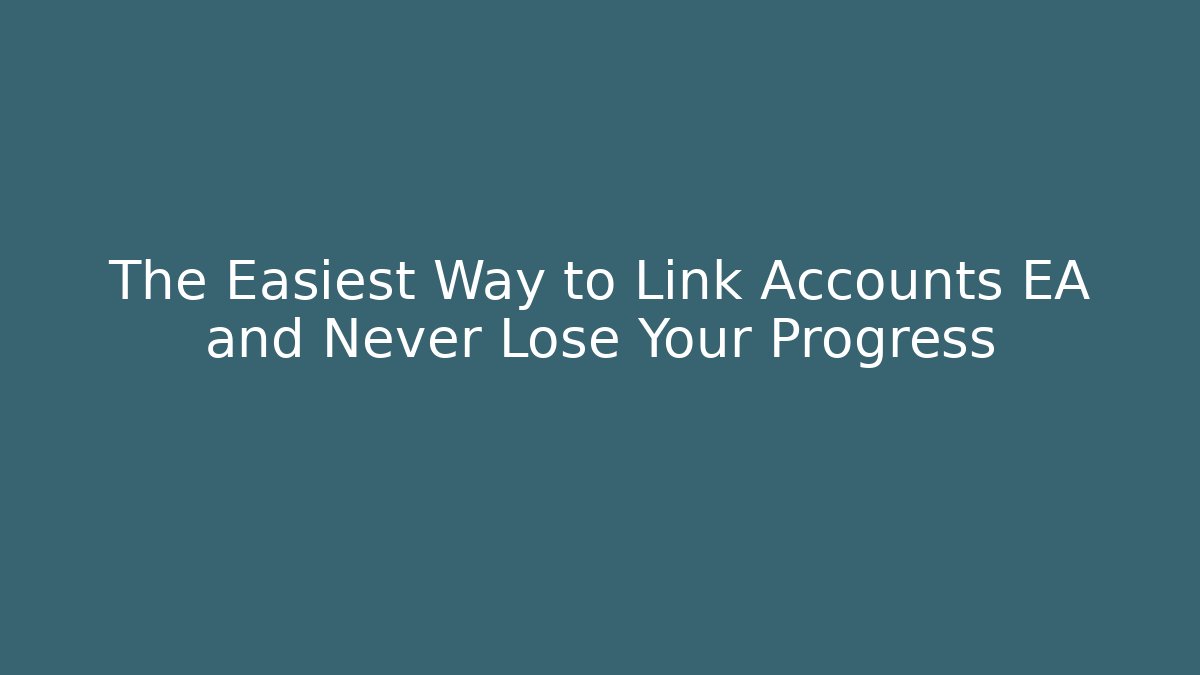 The Easiest Way to Link Accounts EA and Never Lose Your Progress