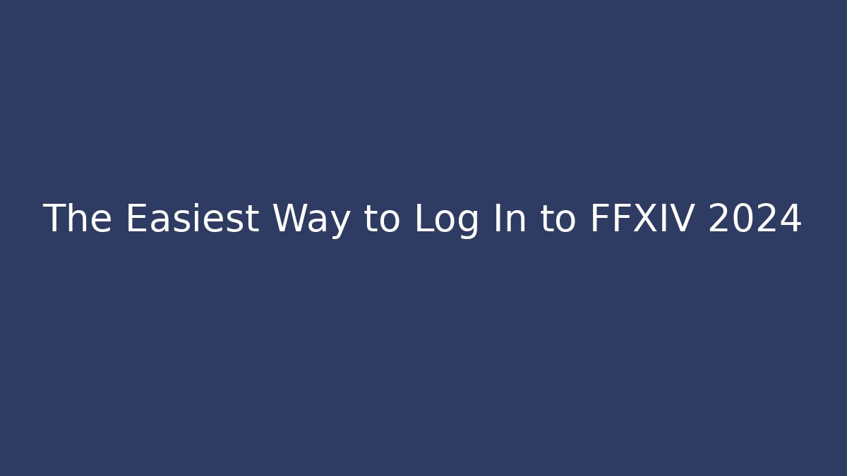 The Easiest Way to Log In to FFXIV 2024