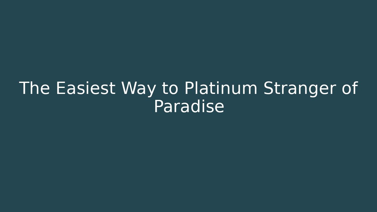 The Easiest Way to Platinum Stranger of Paradise