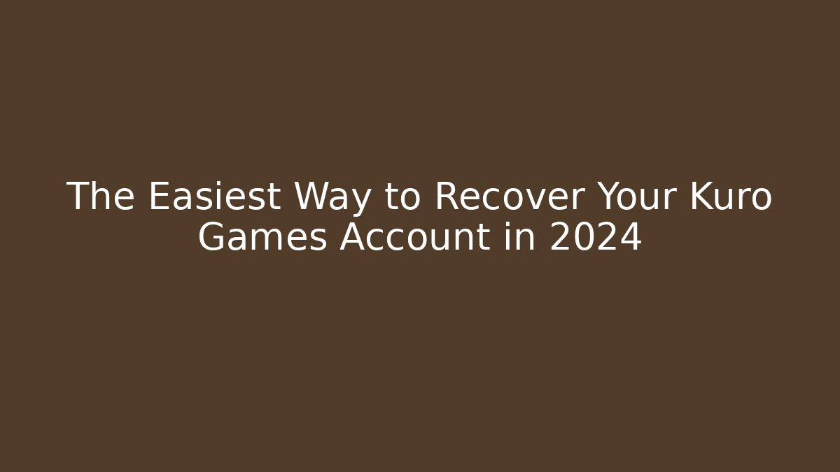 The Easiest Way to Recover Your Kuro Games Account in 2024
