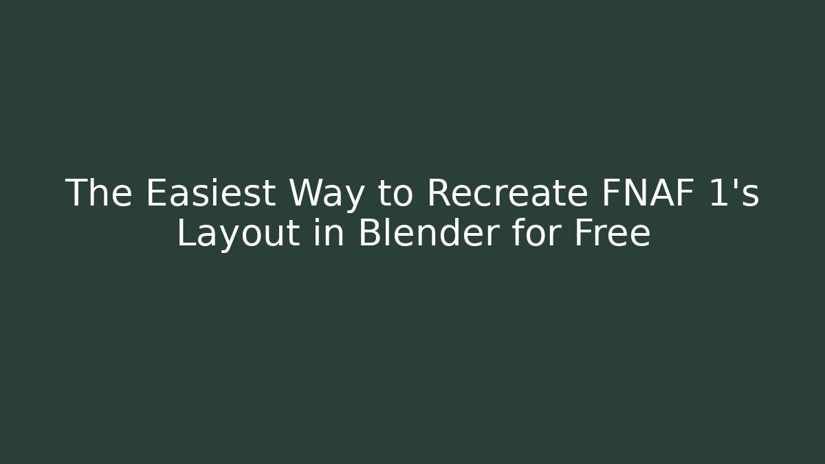 The Easiest Way to Recreate FNAF 1's Layout in Blender for Free