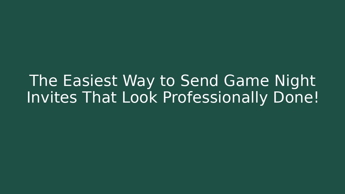 The Easiest Way to Send Game Night Invites That Look Professionally Done!