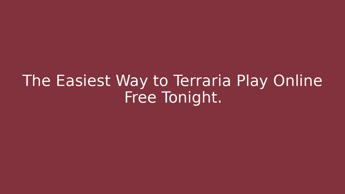 The Easiest Way to Terraria Play Online Free Tonight.