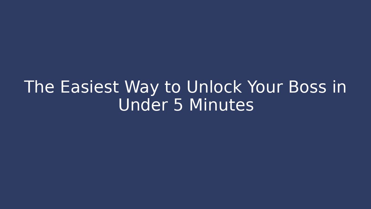 The Easiest Way to Unlock Your Boss in Under 5 Minutes