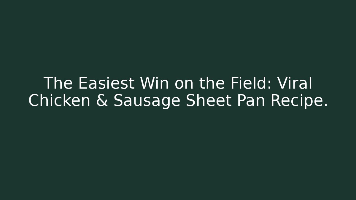 The Easiest Win on the Field: Viral Chicken & Sausage Sheet Pan Recipe.