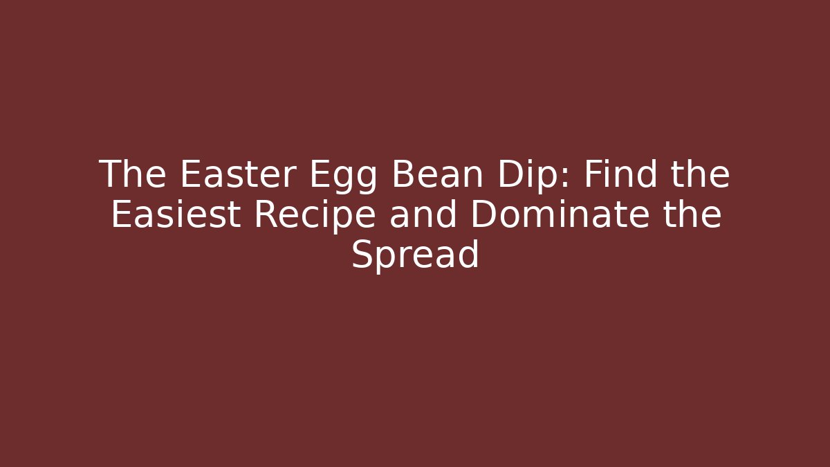 The Easter Egg Bean Dip: Find the Easiest Recipe and Dominate the Spread