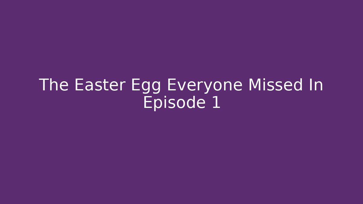 The Easter Egg Everyone Missed In Episode 1