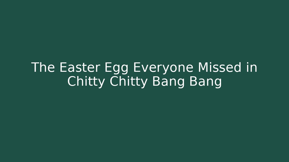 The Easter Egg Everyone Missed in Chitty Chitty Bang Bang