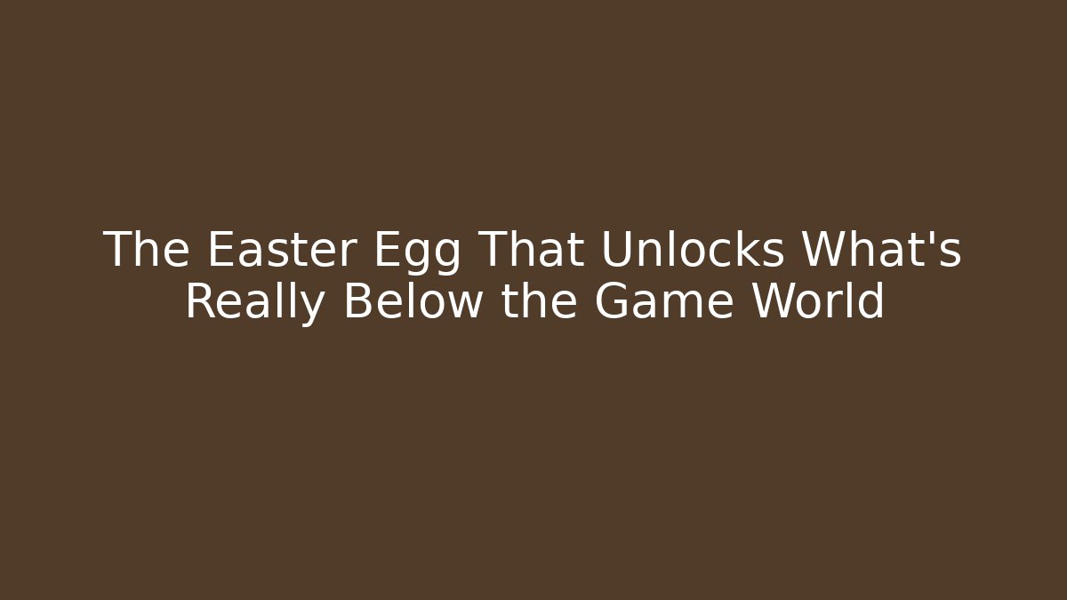 The Easter Egg That Unlocks What's Really Below the Game World