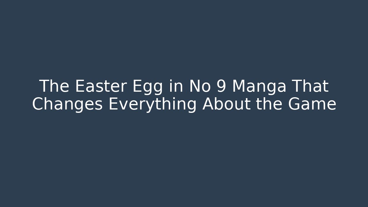 The Easter Egg in No 9 Manga That Changes Everything About the Game