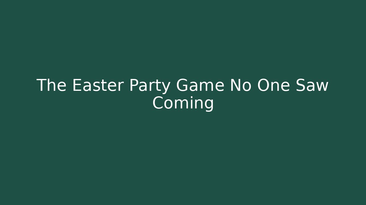 The Easter Party Game No One Saw Coming