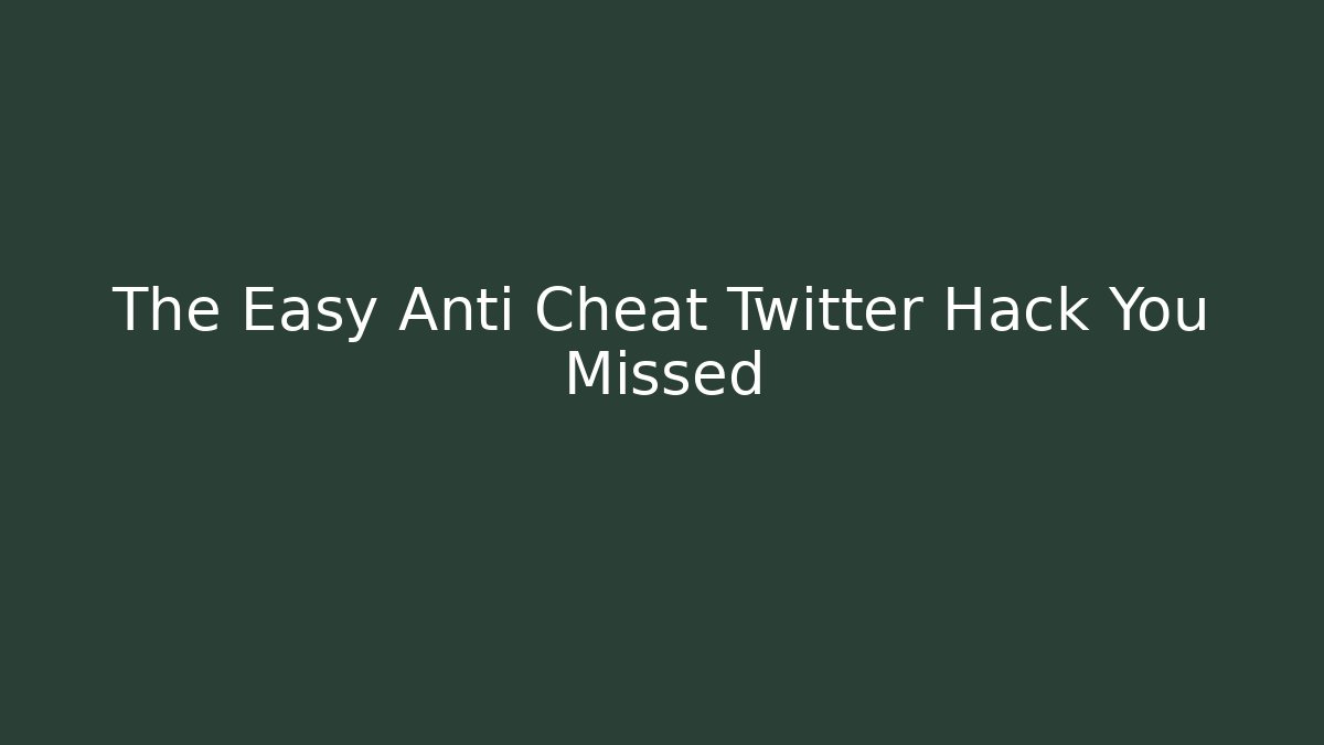 The Easy Anti Cheat Twitter Hack You Missed