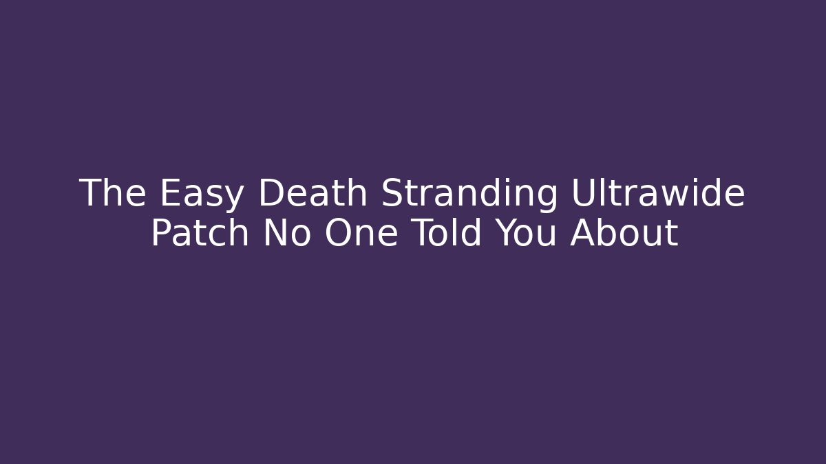 The Easy Death Stranding Ultrawide Patch No One Told You About