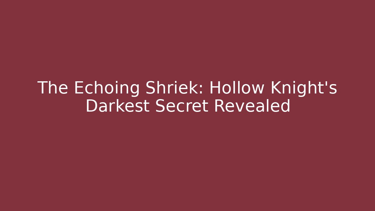The Echoing Shriek: Hollow Knight's Darkest Secret Revealed - Critter Realm
