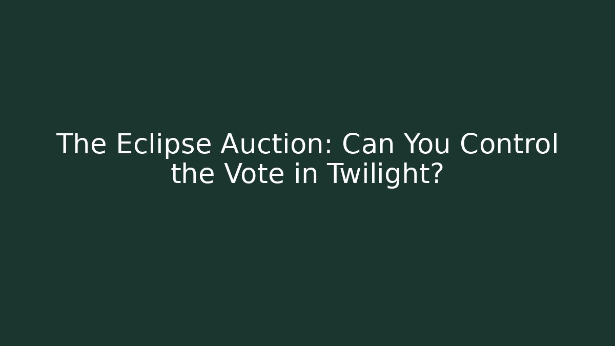 The Eclipse Auction: Can You Control the Vote in Twilight?