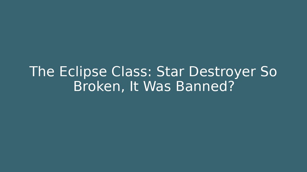 The Eclipse Class: Star Destroyer So Broken, It Was Banned? - Critter Realm
