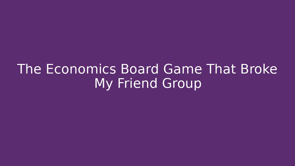 The Economics Board Game That Broke My Friend Group - Critter Realm