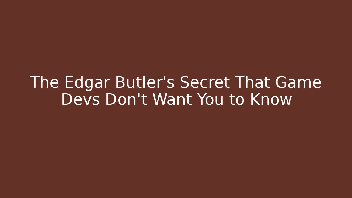The Edgar Butler's Secret That Game Devs Don't Want You to Know