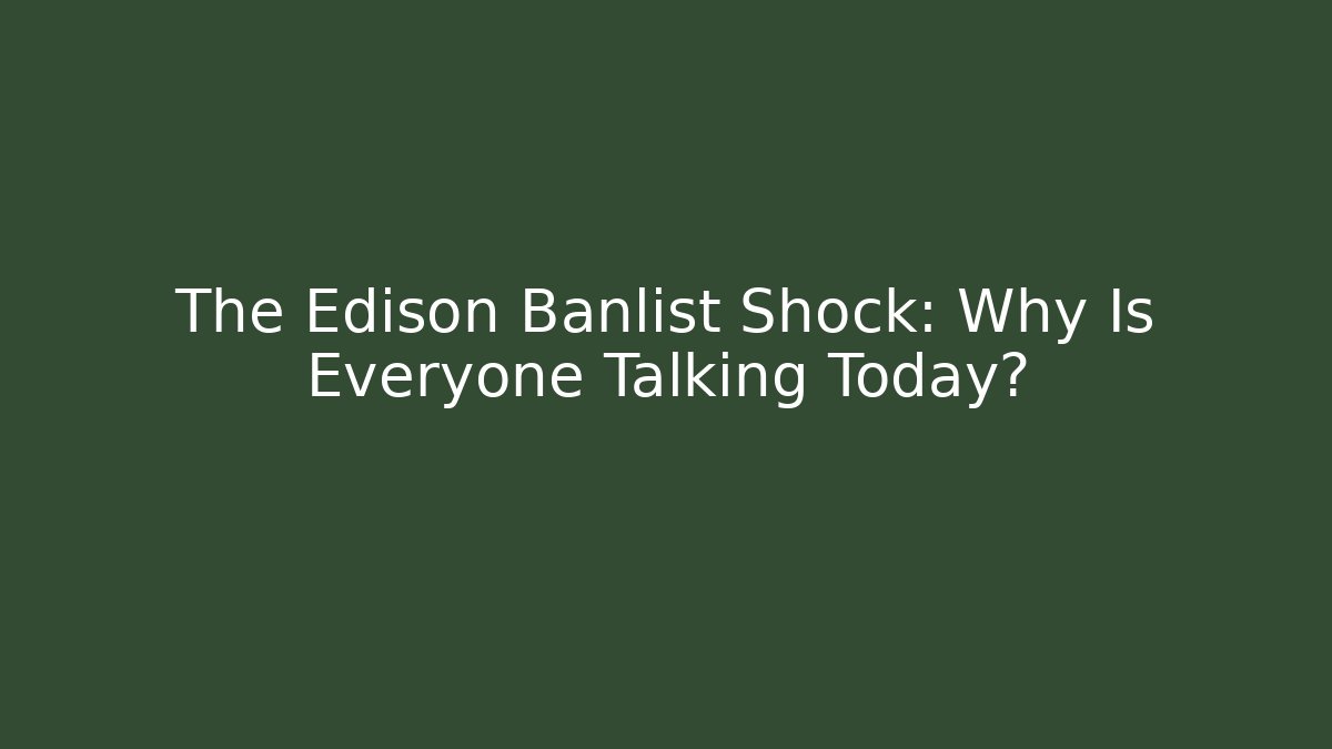 The Edison Banlist Shock: Why Is Everyone Talking Today?