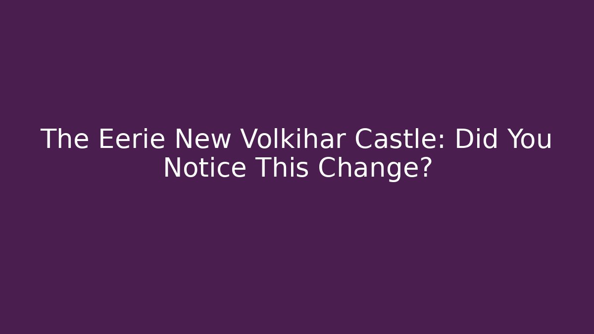 The Eerie New Volkihar Castle: Did You Notice This Change?