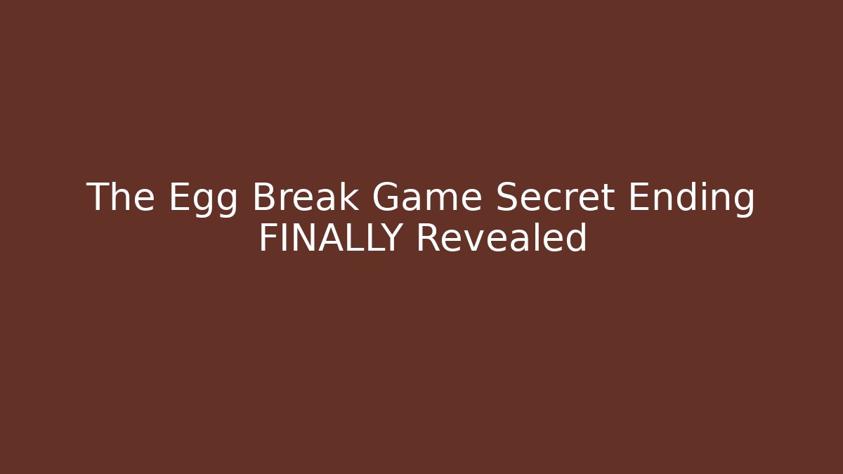 The Egg Break Game Secret Ending FINALLY Revealed