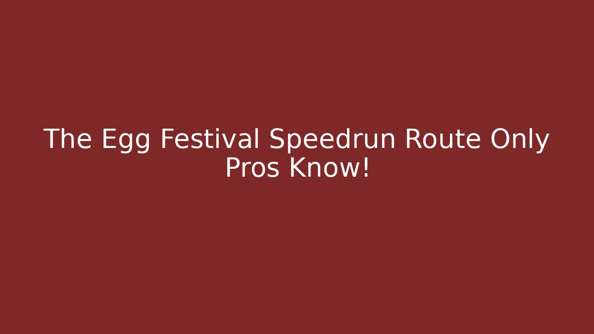 The Egg Festival Speedrun Route Only Pros Know!