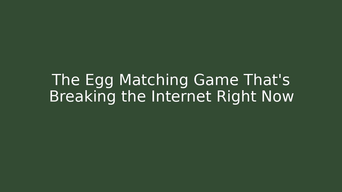 The Egg Matching Game That's Breaking the Internet Right Now