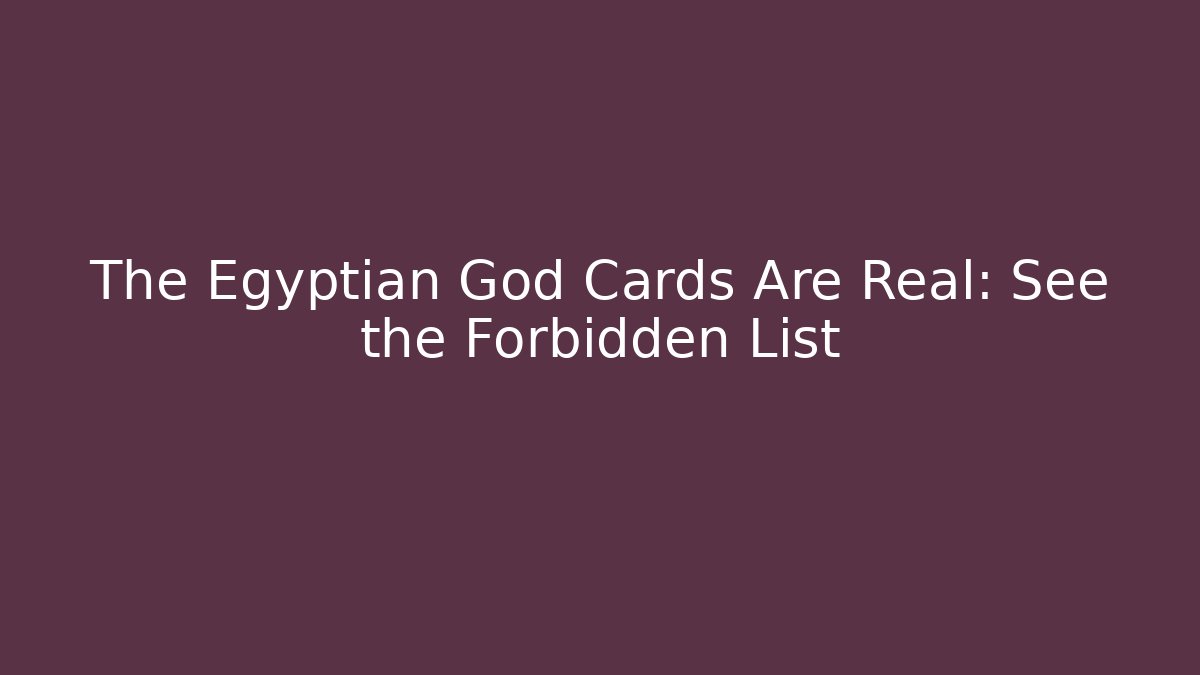 The Egyptian God Cards Are Real: See the Forbidden List
