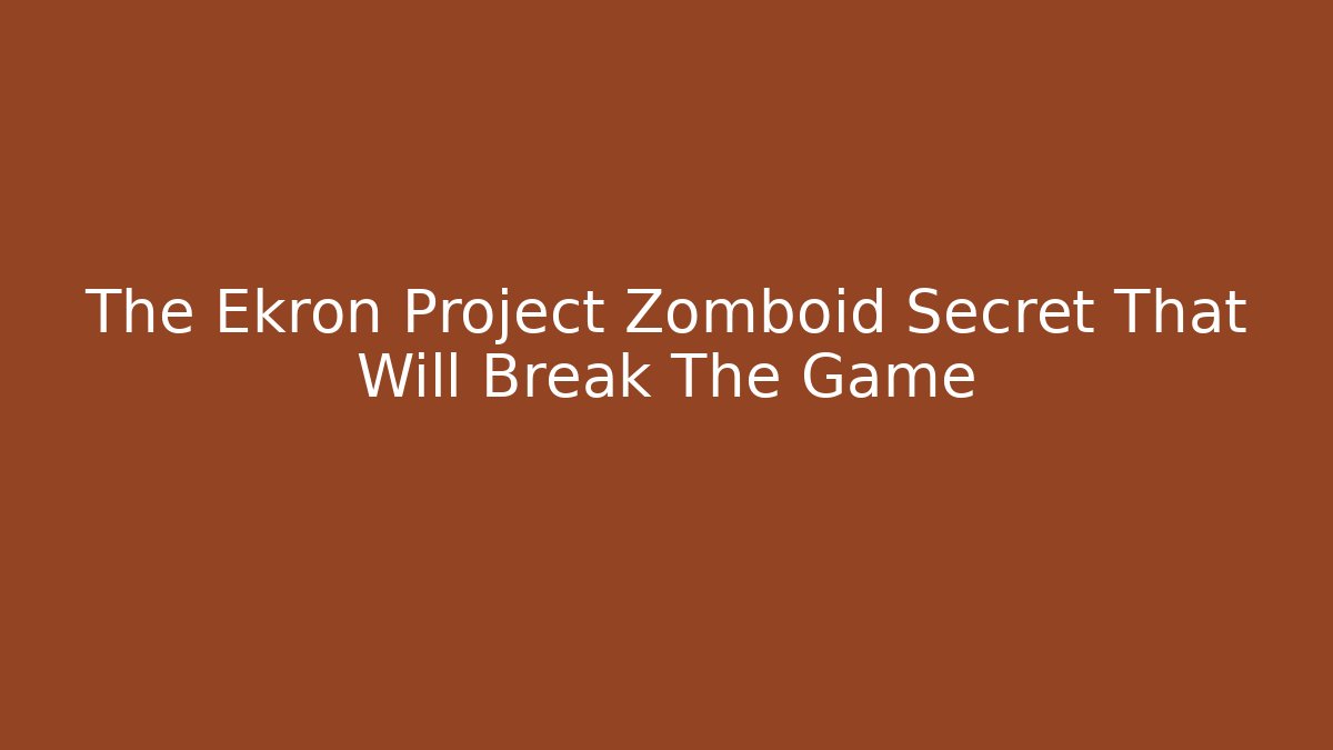 The Ekron Project Zomboid Secret That Will Break The Game