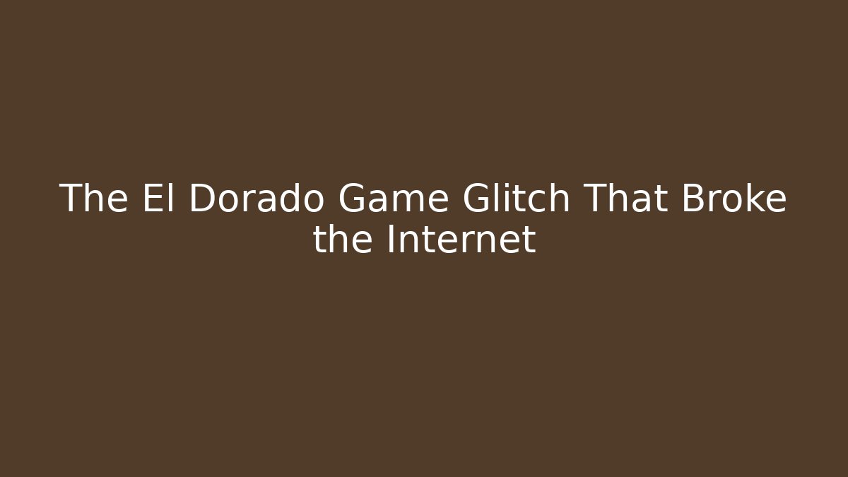 The El Dorado Game Glitch That Broke the Internet