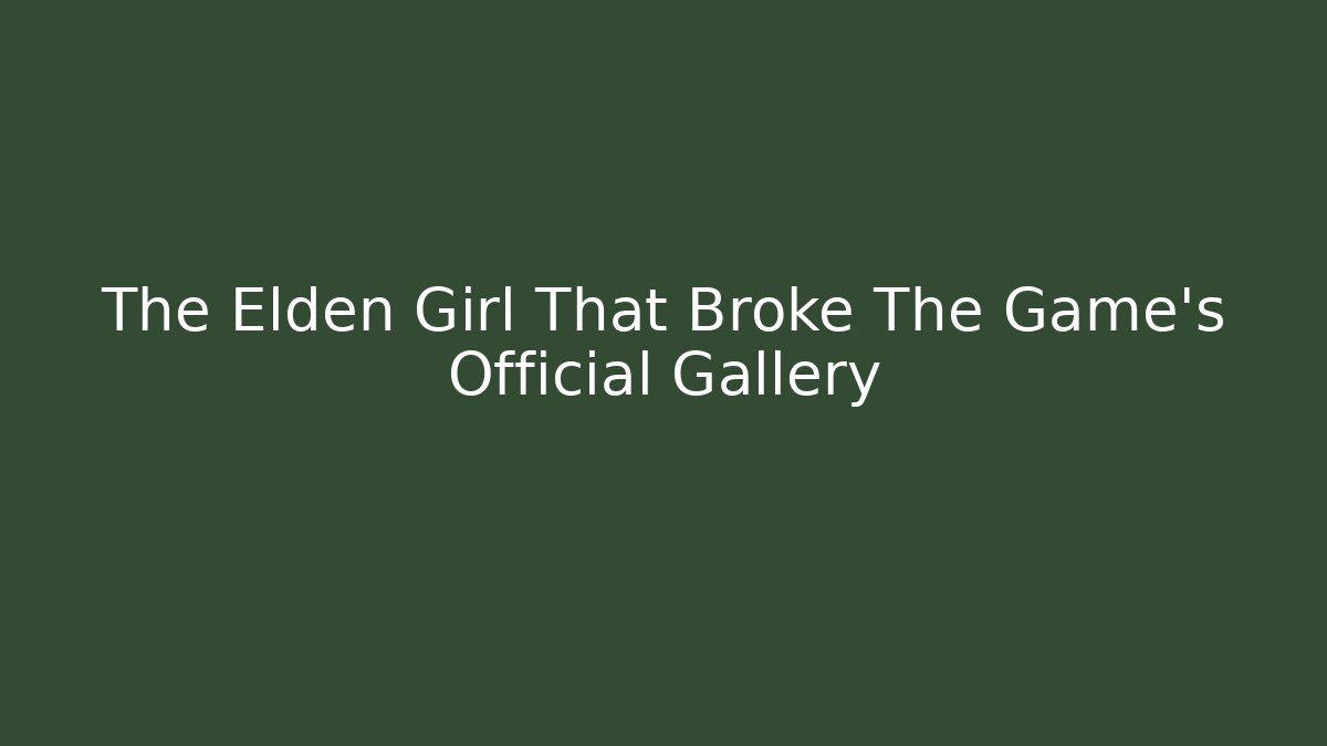 The Elden Girl That Broke The Game's Official Gallery
