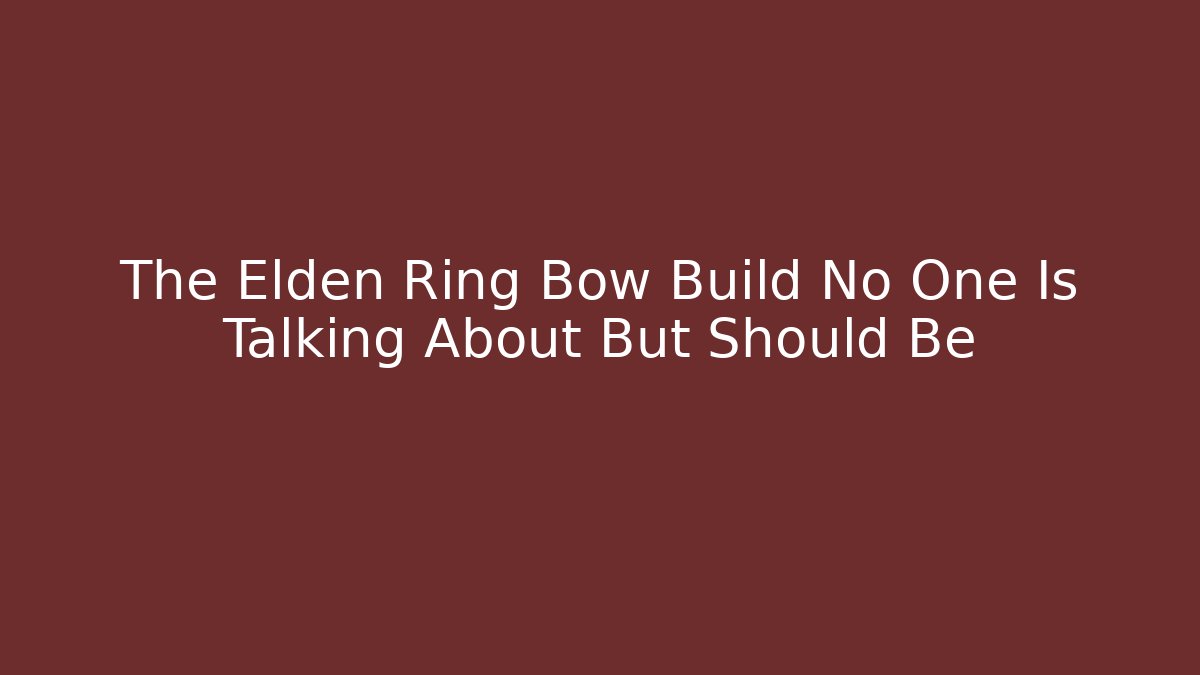 The Elden Ring Bow Build No One Is Talking About But Should Be