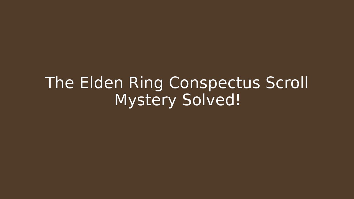 The Elden Ring Conspectus Scroll Mystery Solved!