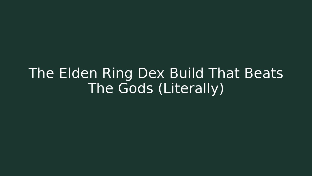 The Elden Ring Dex Build That Beats The Gods (Literally) - Critter Realm