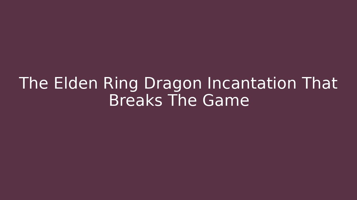 The Elden Ring Dragon Incantation That Breaks The Game