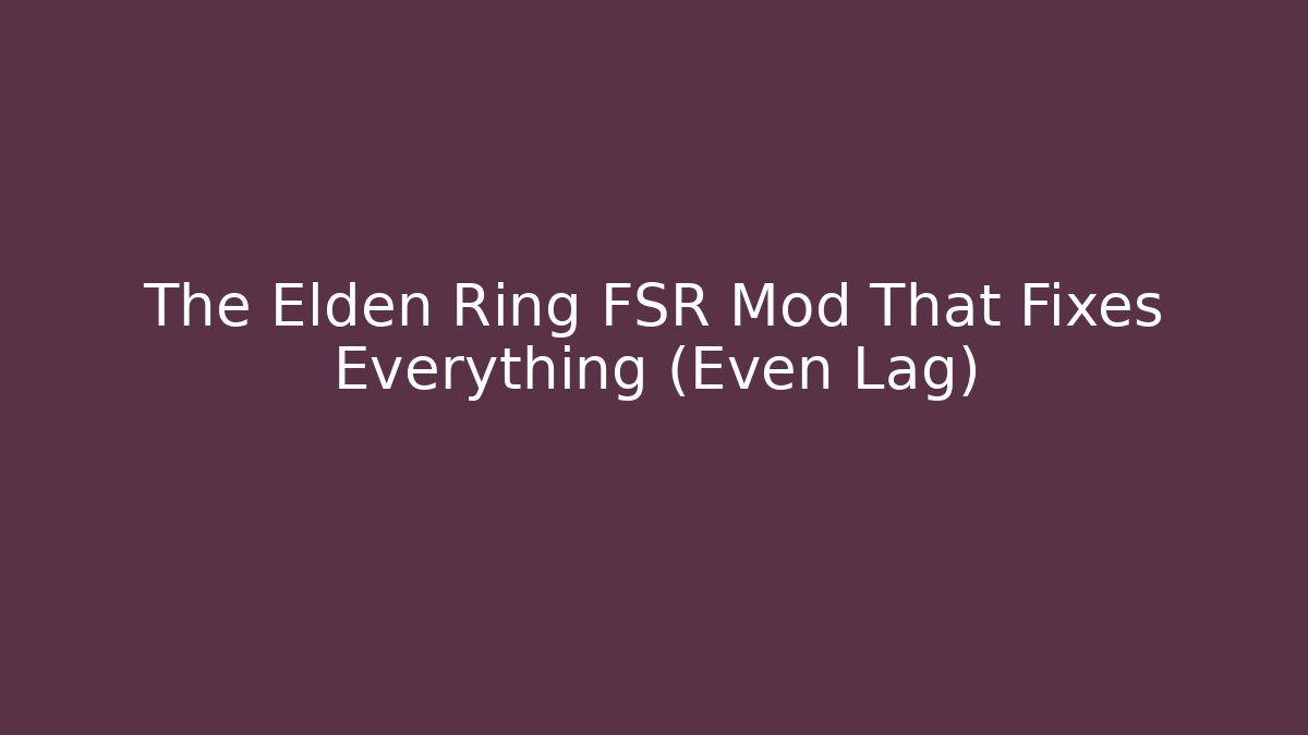 The Elden Ring FSR Mod That Fixes Everything (Even Lag)