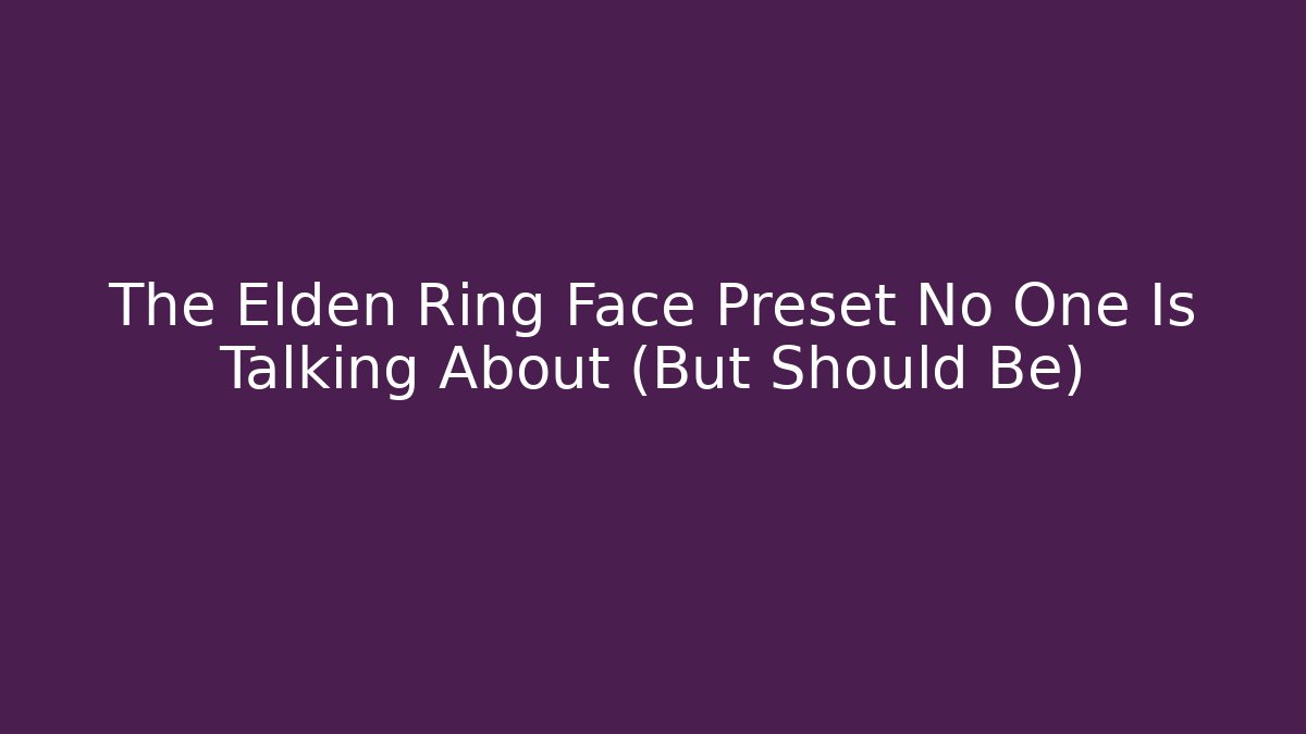 The Elden Ring Face Preset No One Is Talking About (But Should Be)