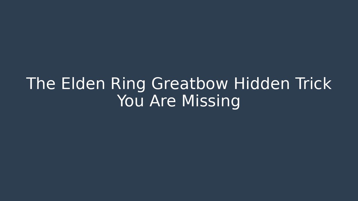 The Elden Ring Greatbow Hidden Trick You Are Missing