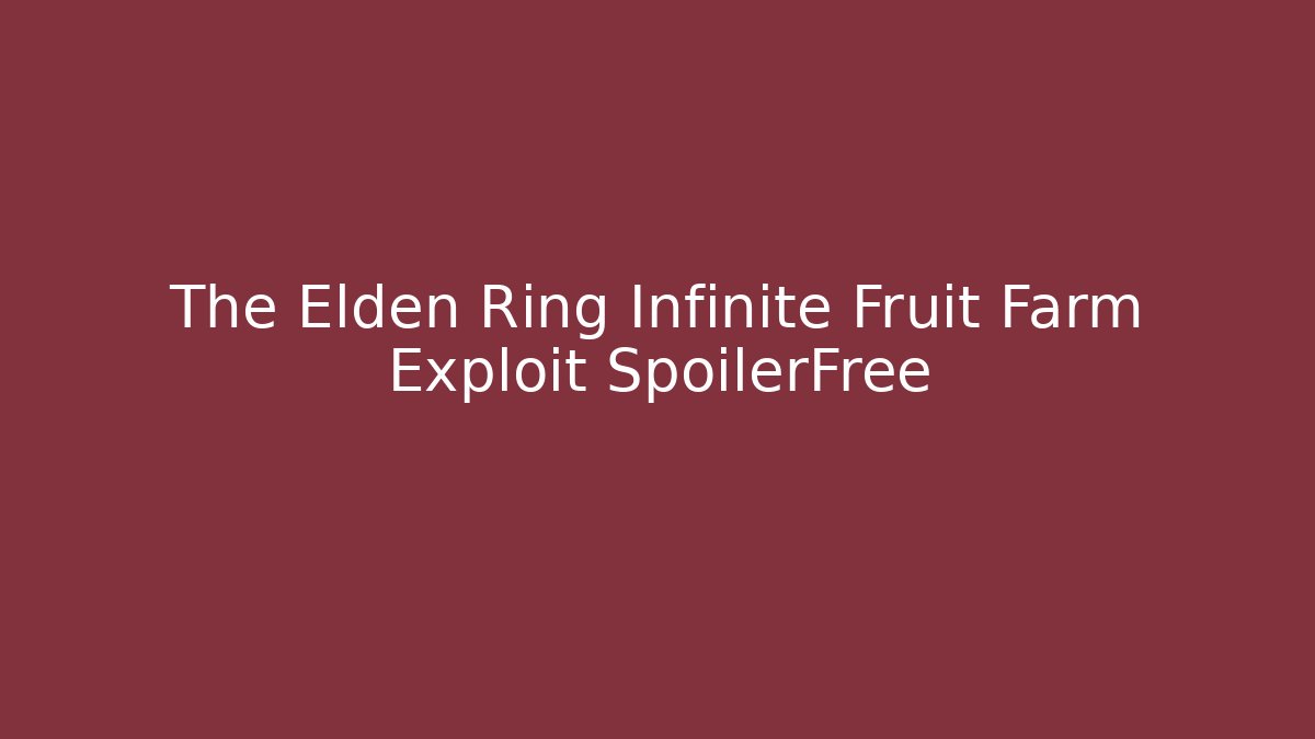 The Elden Ring Infinite Fruit Farm Exploit SpoilerFree
